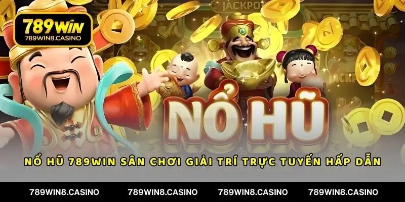 Nổ hũ 789WIN sân chơi giải trí trực tuyến hấp dẫn